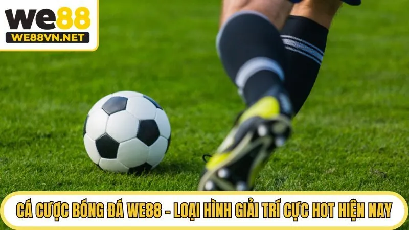 Cá Cược Bóng Đá WE88 - Loại Hình Giải Trí Cực Hot Hiện Nay