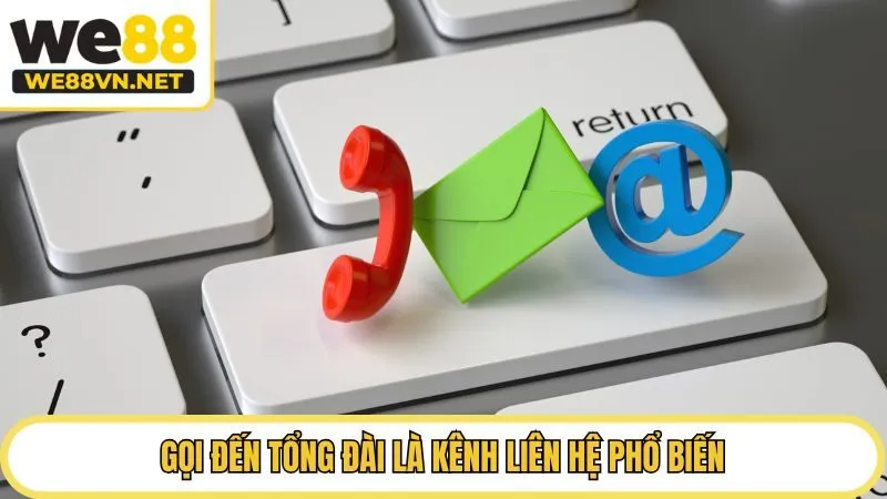 Gọi đến tổng đài là kênh liên hệ hỗ trợ phổ biến
