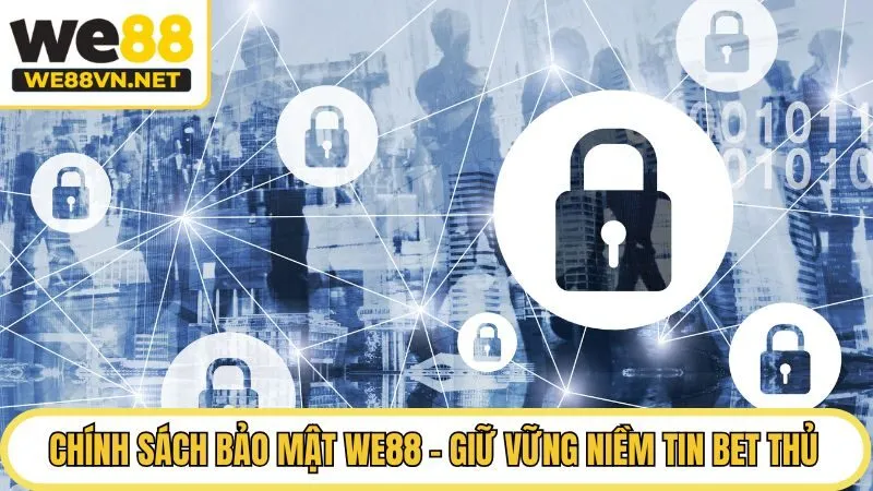 Chính Sách Bảo Mật WE88 - Giữ Vững Niềm Tin Bet Thủ