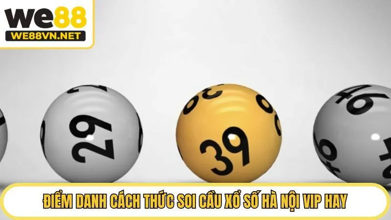 Điểm danh cách thức soi cầu Xổ số Hà Nội VIP hay