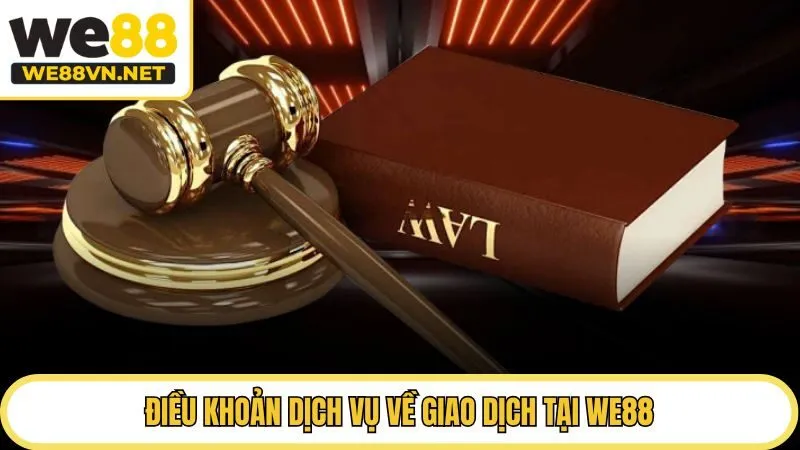 Điều khoản dịch vụ về giao dịch tại WE88