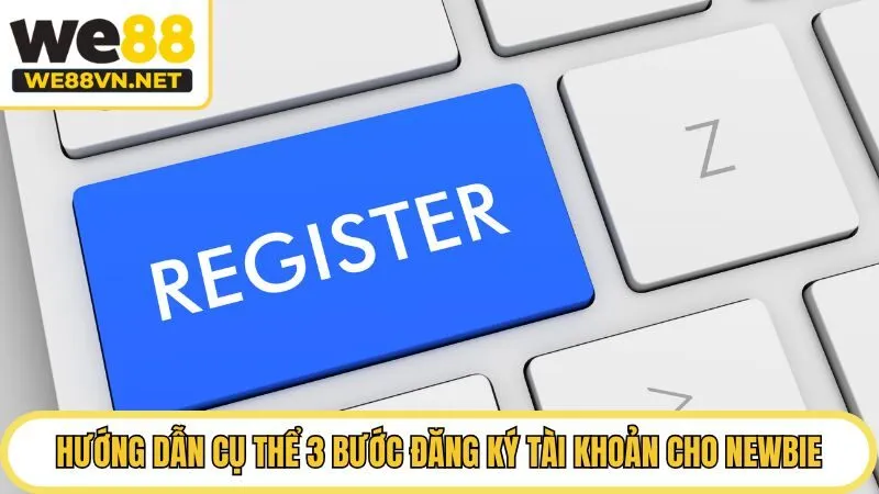 Hướng dẫn cụ thể 3 bước đăng ký WE88 tài khoản cho newbie