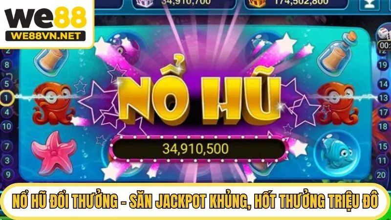 Nổ Hũ Đổi Thưởng - Săn Jackpot Khủng, Hốt Thưởng Triệu Đô