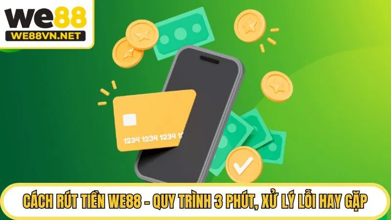 Cách Rút Tiền WE88 - Quy Trình 3 Phút, Xử Lý Lỗi Hay Gặp