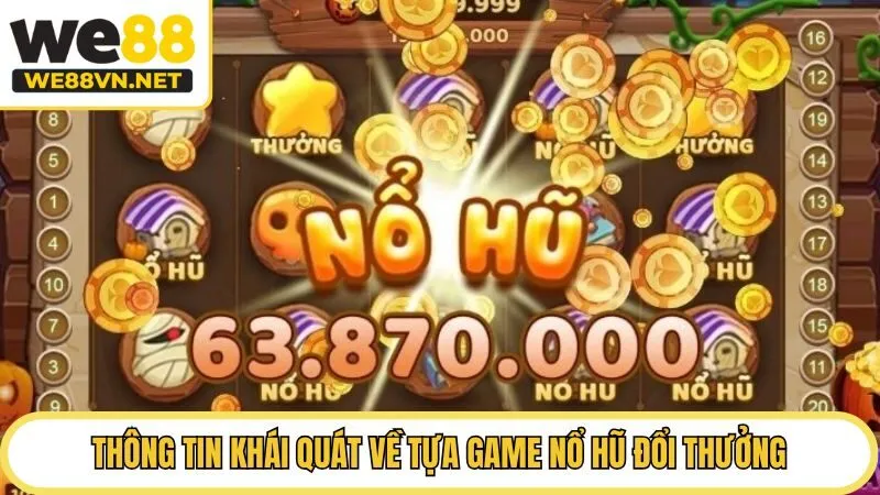 Thông tin khái quát về tựa game nổ hũ đổi thưởng